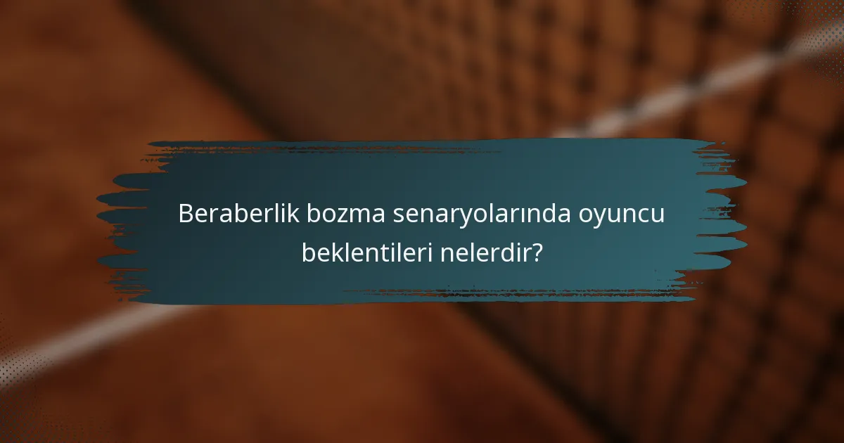 Beraberlik bozma senaryolarında oyuncu beklentileri nelerdir?
