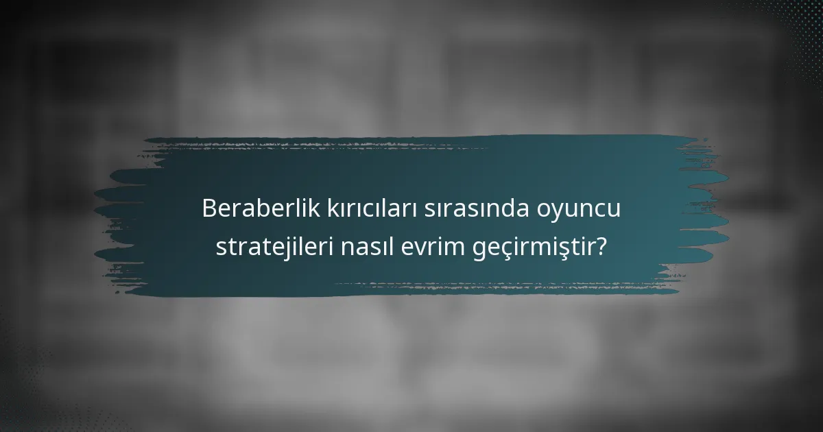Beraberlik kırıcıları sırasında oyuncu stratejileri nasıl evrim geçirmiştir?