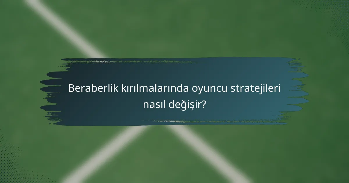 Beraberlik kırılmalarında oyuncu stratejileri nasıl değişir?