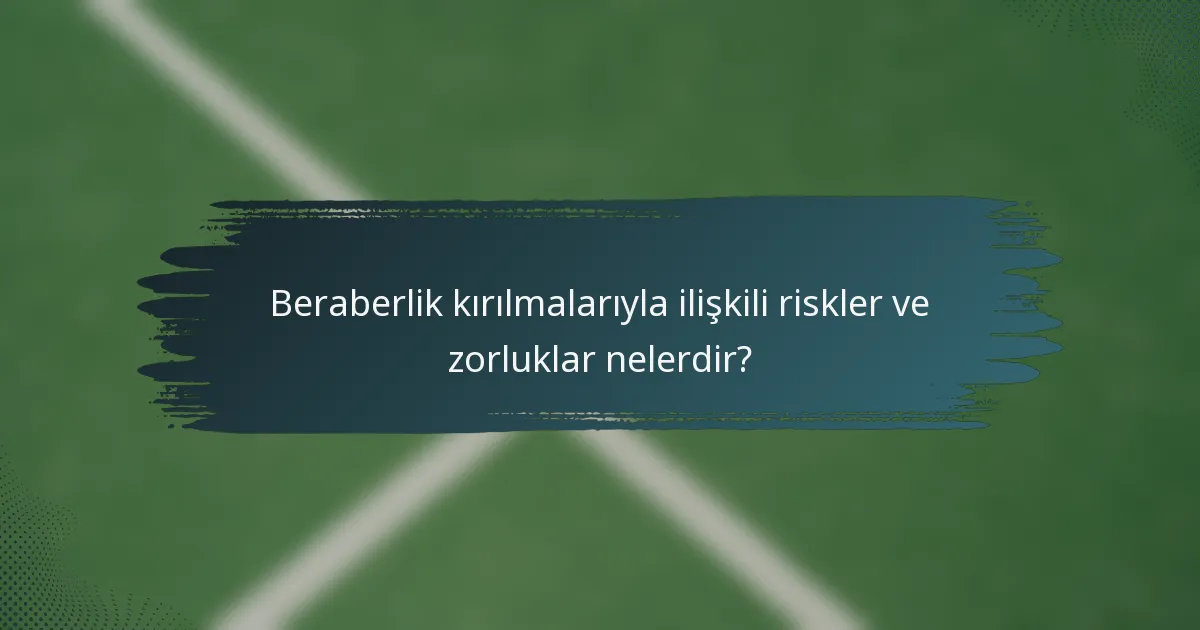 Beraberlik kırılmalarıyla ilişkili riskler ve zorluklar nelerdir?