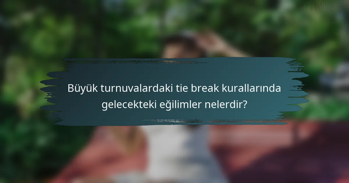 Büyük turnuvalardaki tie break kurallarında gelecekteki eğilimler nelerdir?