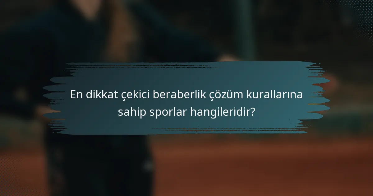 En dikkat çekici beraberlik çözüm kurallarına sahip sporlar hangileridir?