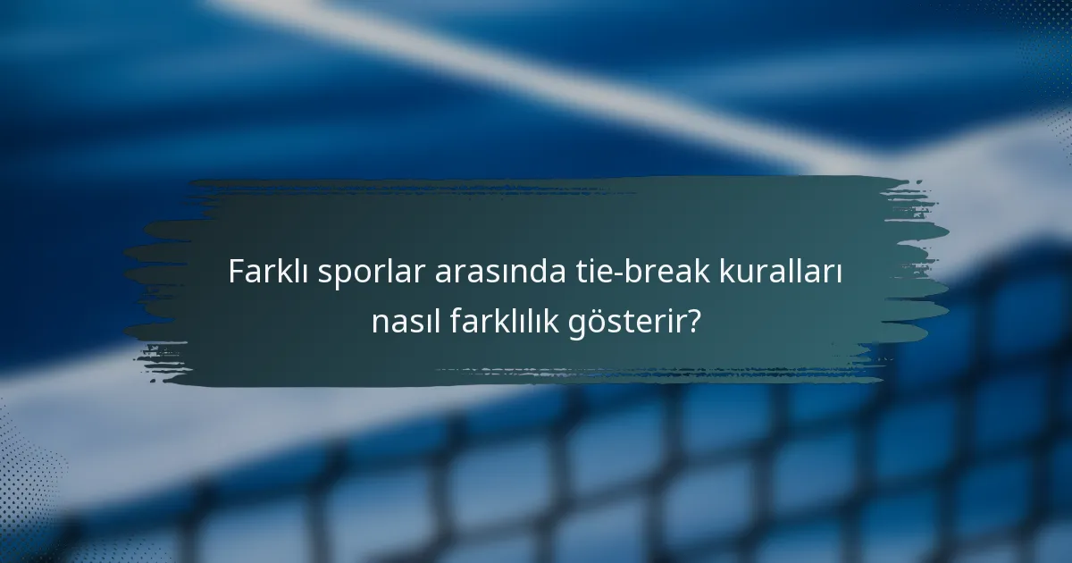 Farklı sporlar arasında tie-break kuralları nasıl farklılık gösterir?