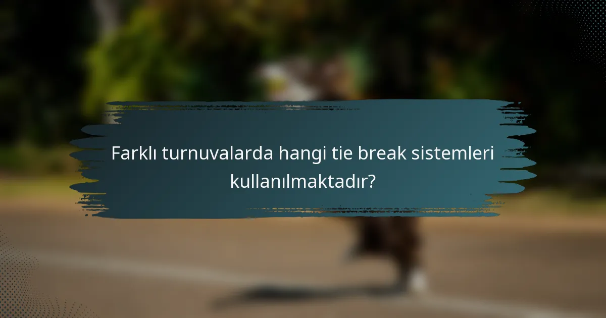 Farklı turnuvalarda hangi tie break sistemleri kullanılmaktadır?