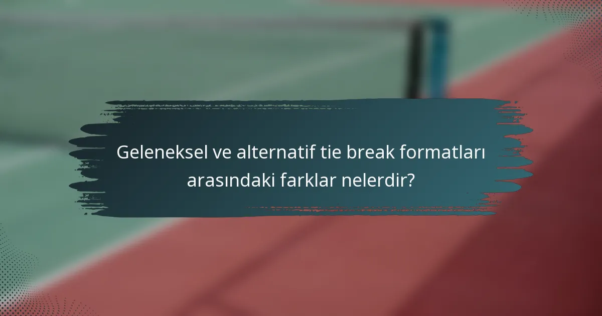 Geleneksel ve alternatif tie break formatları arasındaki farklar nelerdir?