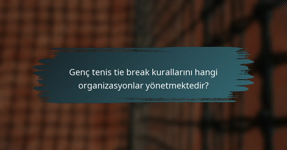 Genç tenis tie break kurallarını hangi organizasyonlar yönetmektedir?