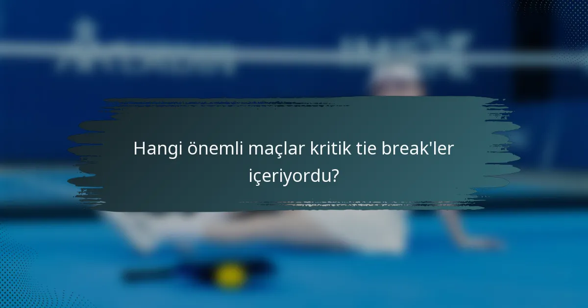 Hangi önemli maçlar kritik tie break'ler içeriyordu?