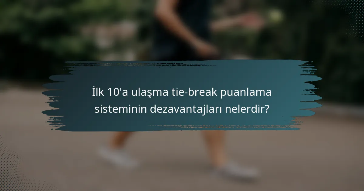 İlk 10'a ulaşma tie-break puanlama sisteminin dezavantajları nelerdir?