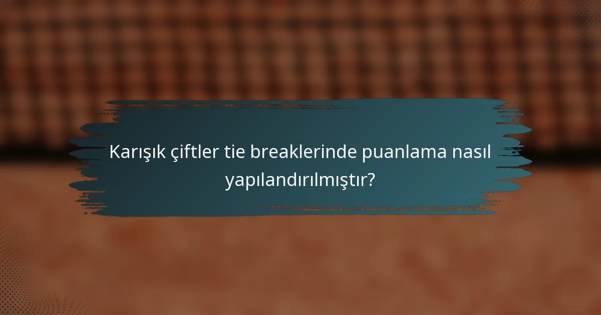 Karışık çiftler tie breaklerinde puanlama nasıl yapılandırılmıştır?