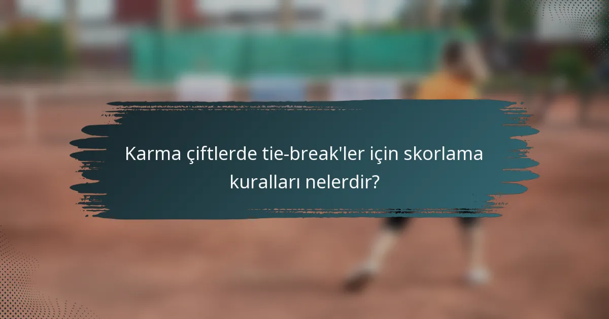 Karma çiftlerde tie-break'ler için skorlama kuralları nelerdir?