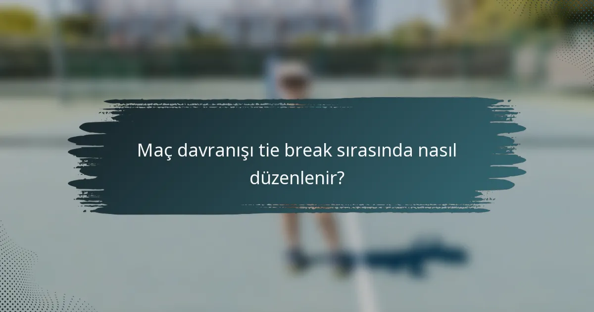 Maç davranışı tie break sırasında nasıl düzenlenir?