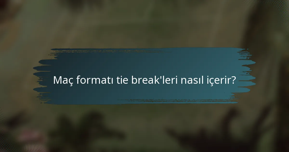 Maç formatı tie break'leri nasıl içerir?