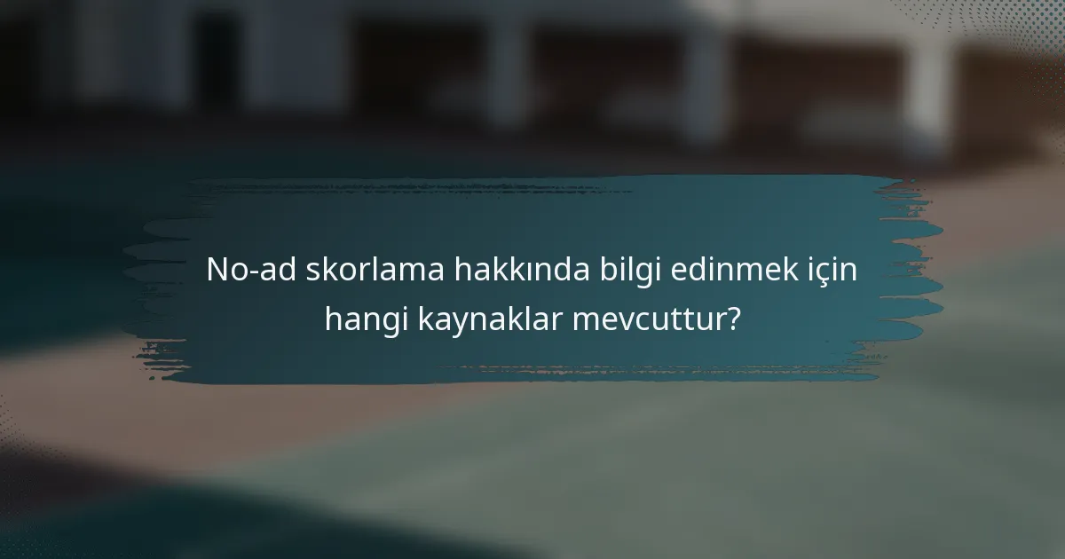 No-ad skorlama hakkında bilgi edinmek için hangi kaynaklar mevcuttur?