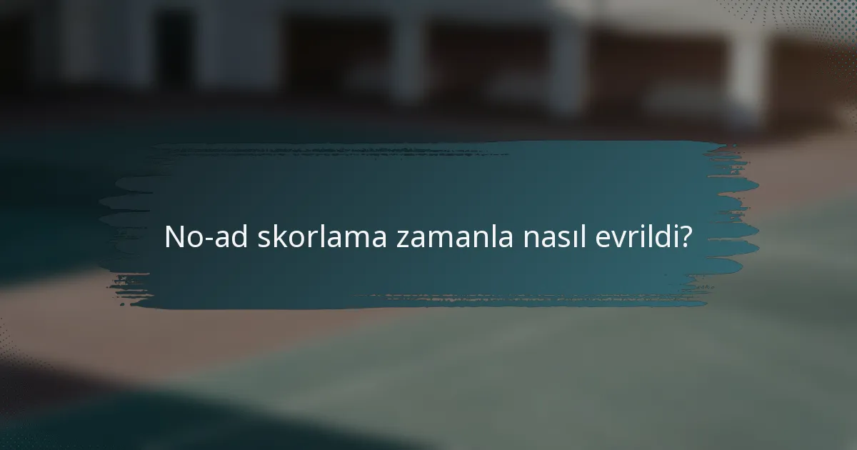 No-ad skorlama zamanla nasıl evrildi?