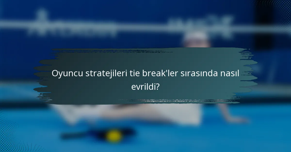 Oyuncu stratejileri tie break'ler sırasında nasıl evrildi?