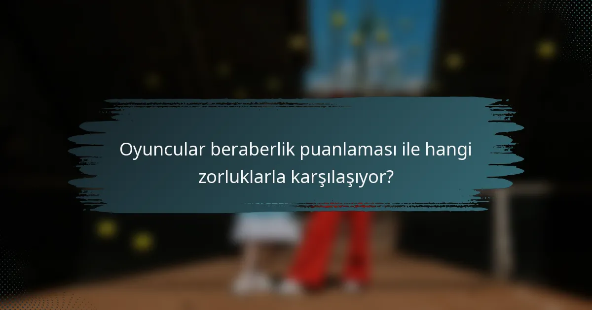 Oyuncular beraberlik puanlaması ile hangi zorluklarla karşılaşıyor?