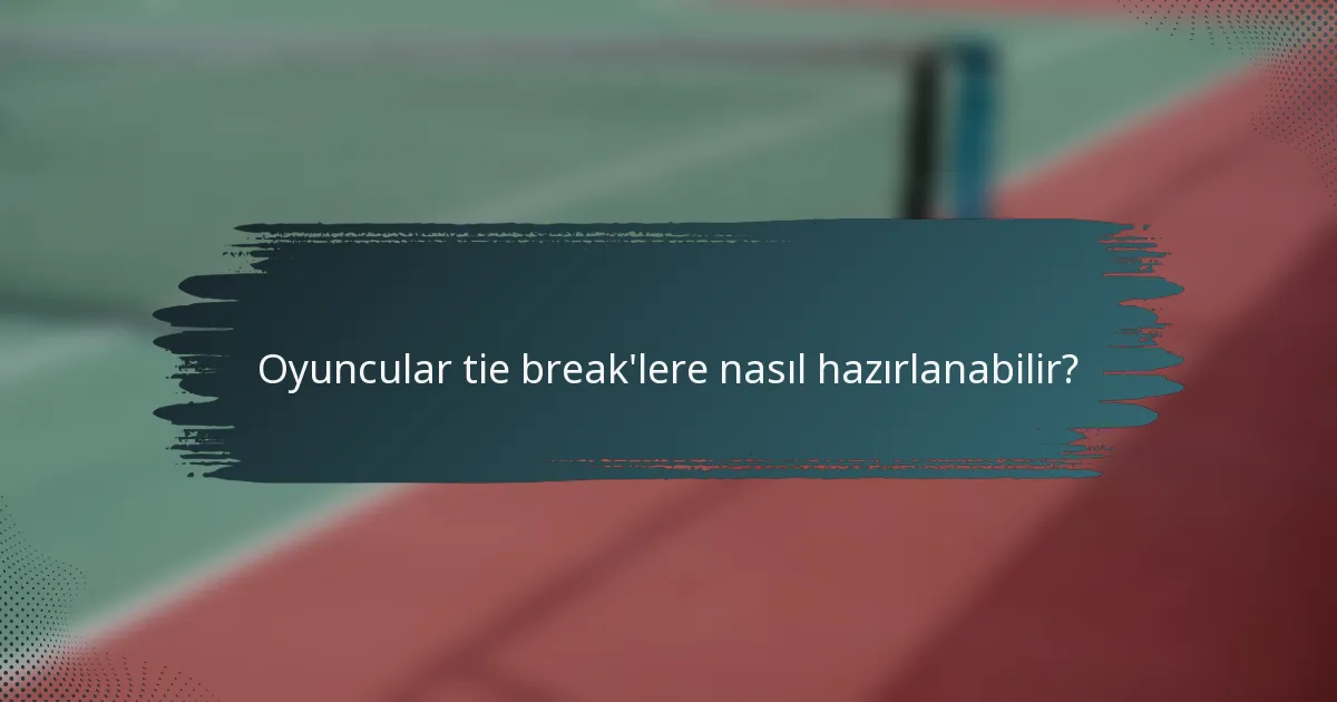 Oyuncular tie break'lere nasıl hazırlanabilir?