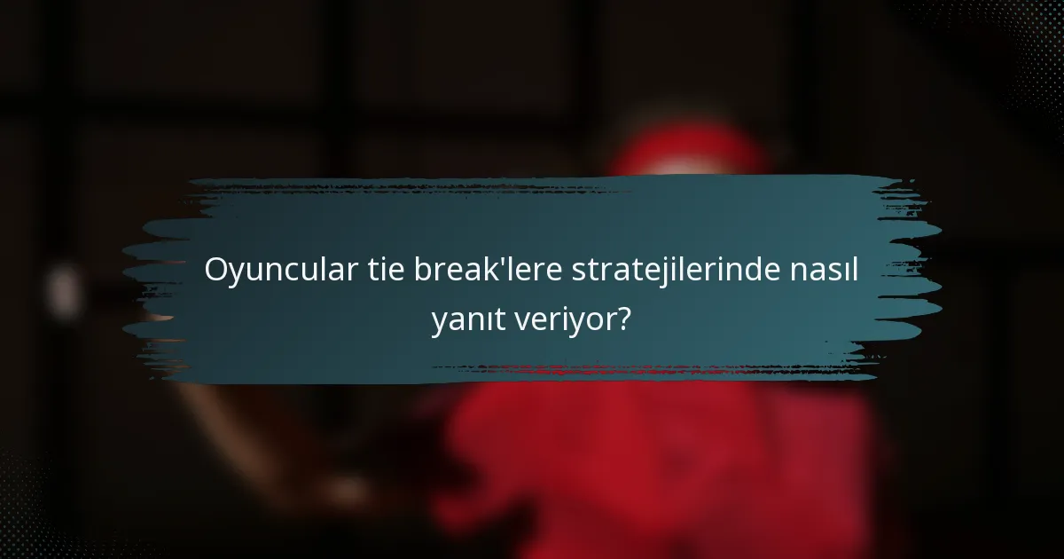 Oyuncular tie break'lere stratejilerinde nasıl yanıt veriyor?