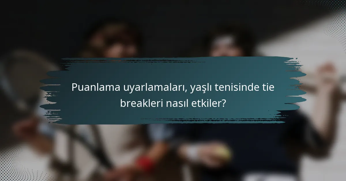 Puanlama uyarlamaları, yaşlı tenisinde tie breakleri nasıl etkiler?