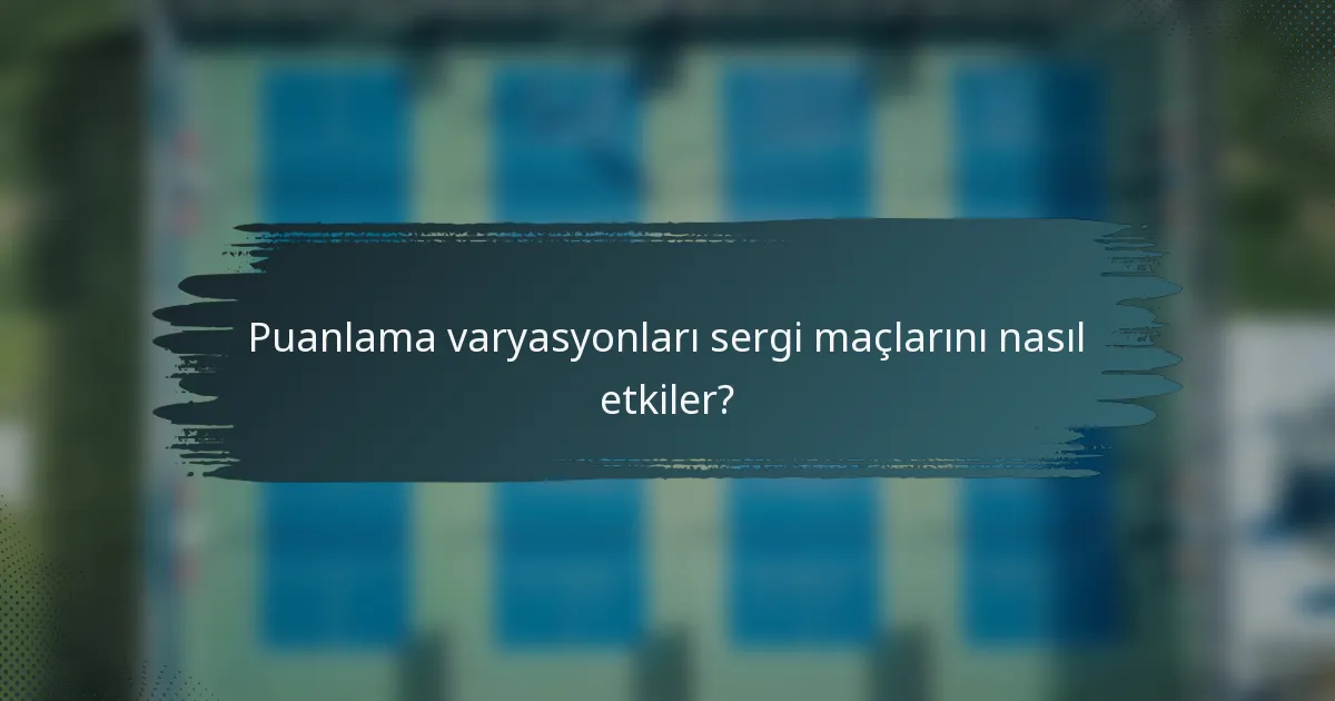Puanlama varyasyonları sergi maçlarını nasıl etkiler?