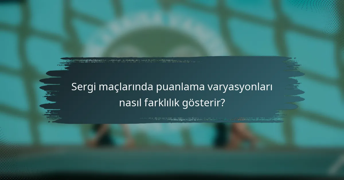 Sergi maçlarında puanlama varyasyonları nasıl farklılık gösterir?