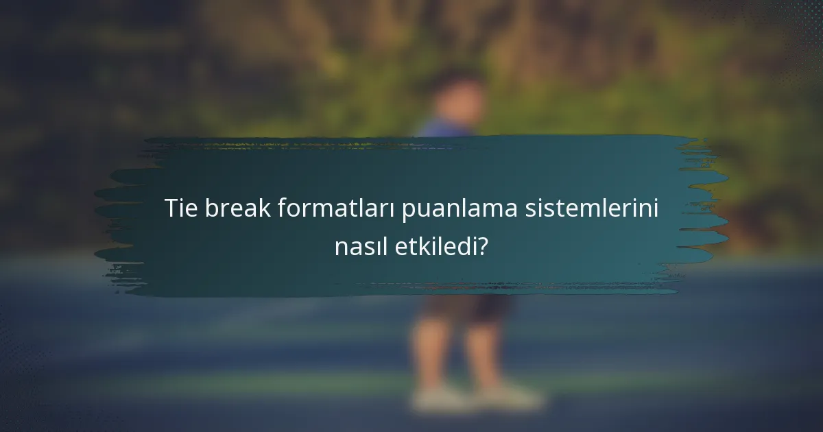 Tie break formatları puanlama sistemlerini nasıl etkiledi?