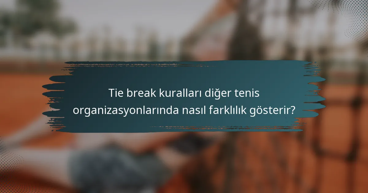 Tie break kuralları diğer tenis organizasyonlarında nasıl farklılık gösterir?