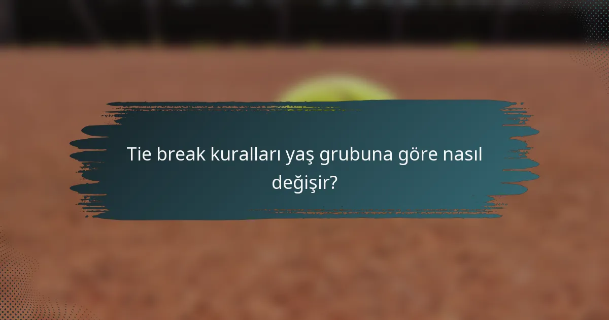 Tie break kuralları yaş grubuna göre nasıl değişir?