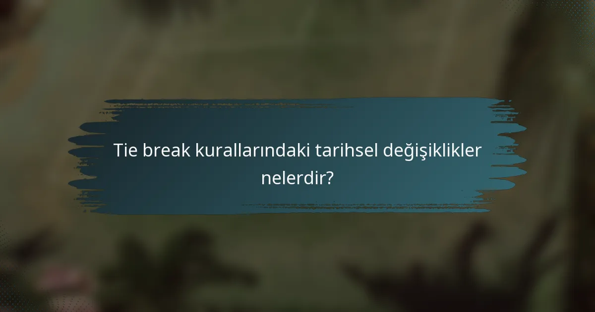 Tie break kurallarındaki tarihsel değişiklikler nelerdir?