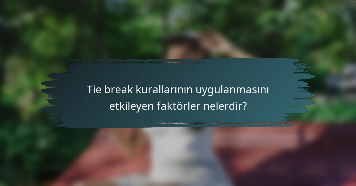 Tie break kurallarının uygulanmasını etkileyen faktörler nelerdir?