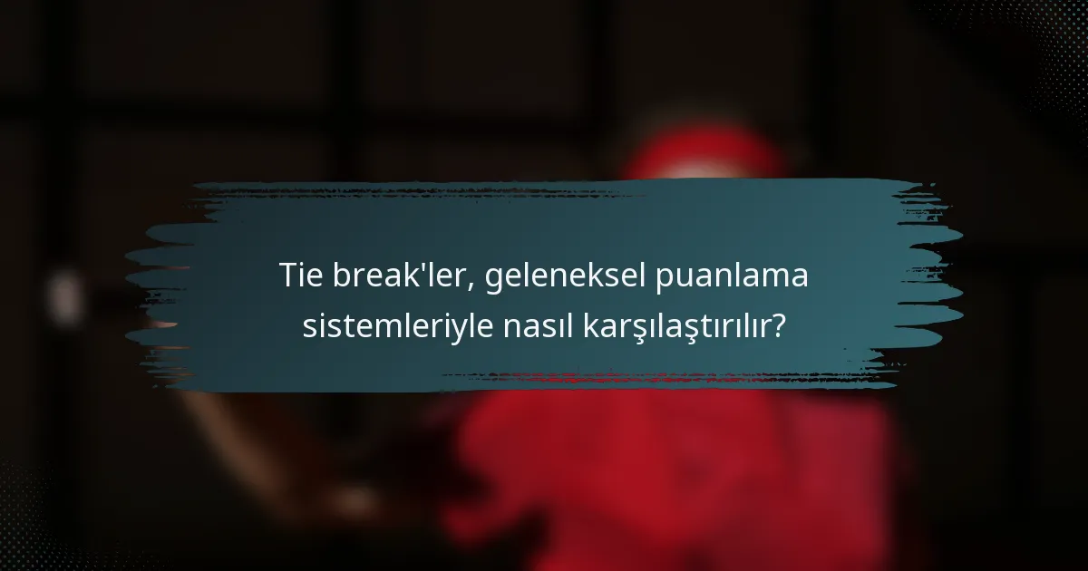 Tie break'ler, geleneksel puanlama sistemleriyle nasıl karşılaştırılır?