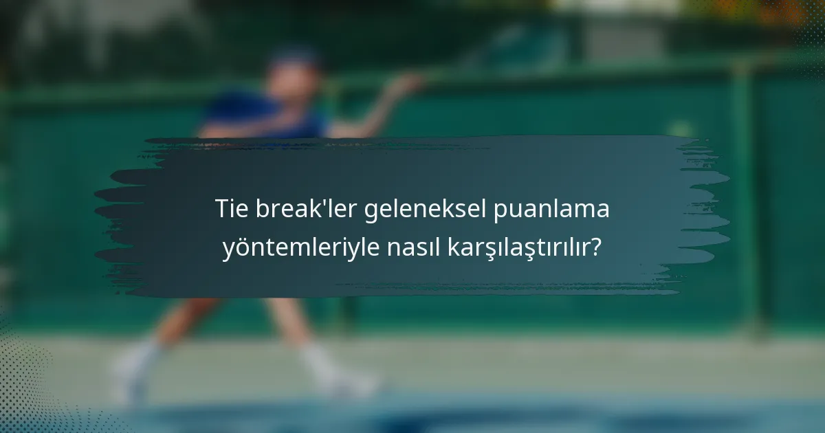 Tie break'ler geleneksel puanlama yöntemleriyle nasıl karşılaştırılır?