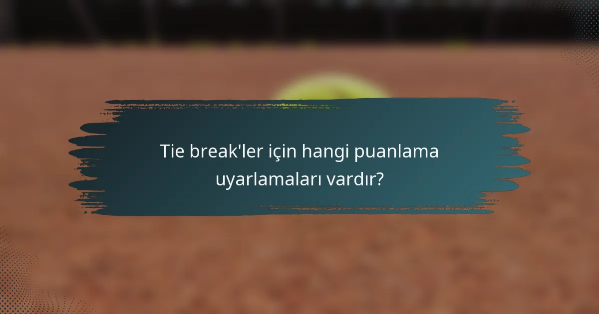 Tie break'ler için hangi puanlama uyarlamaları vardır?