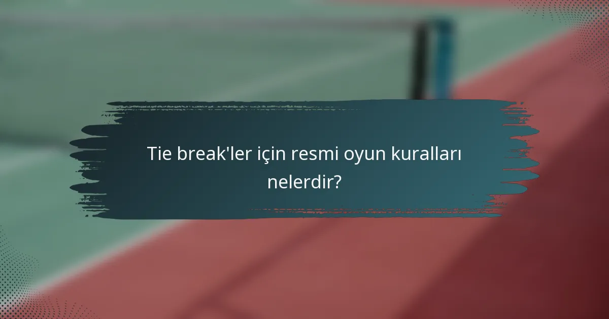 Tie break'ler için resmi oyun kuralları nelerdir?