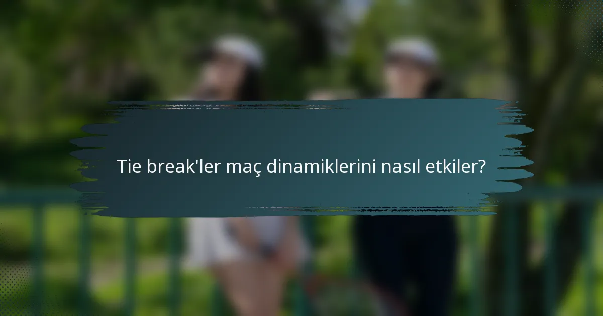Tie break'ler maç dinamiklerini nasıl etkiler?