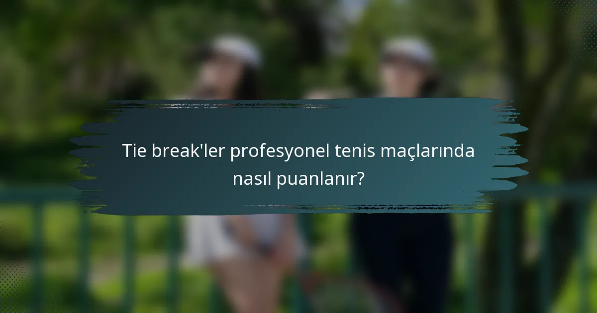 Tie break'ler profesyonel tenis maçlarında nasıl puanlanır?