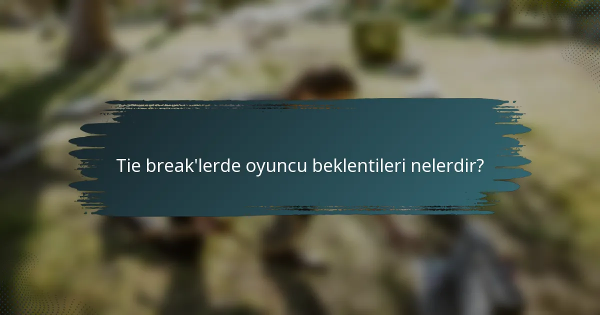 Tie break'lerde oyuncu beklentileri nelerdir?