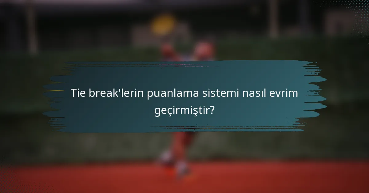 Tie break'lerin puanlama sistemi nasıl evrim geçirmiştir?