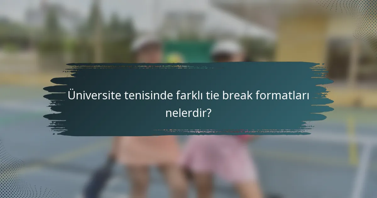 Üniversite tenisinde farklı tie break formatları nelerdir?
