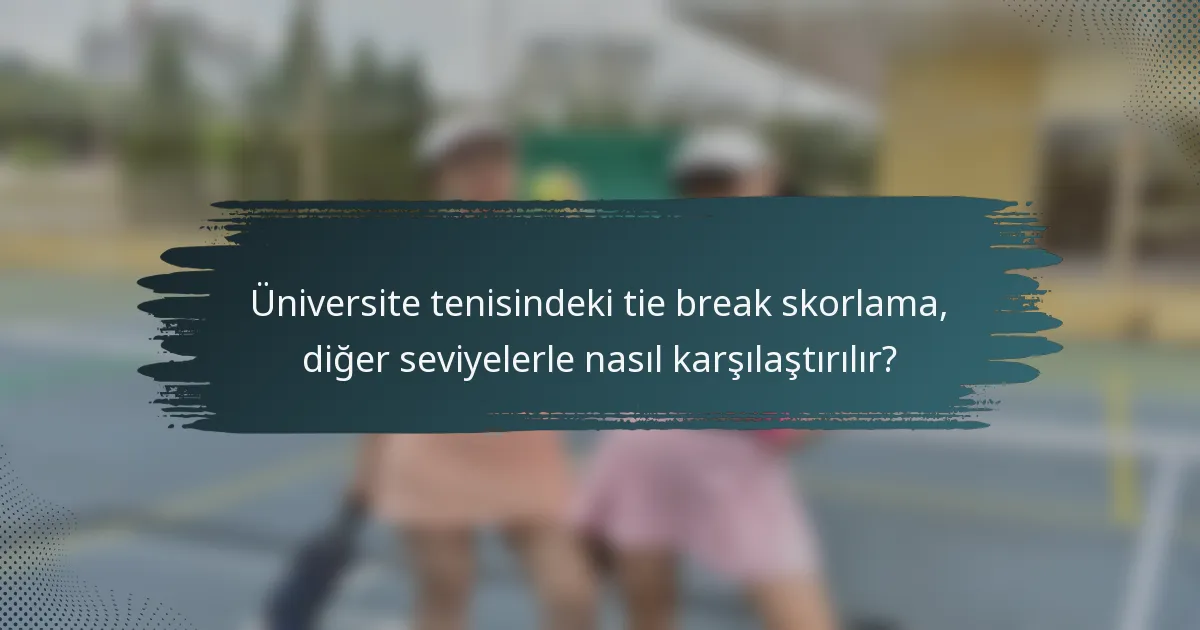 Üniversite tenisindeki tie break skorlama, diğer seviyelerle nasıl karşılaştırılır?