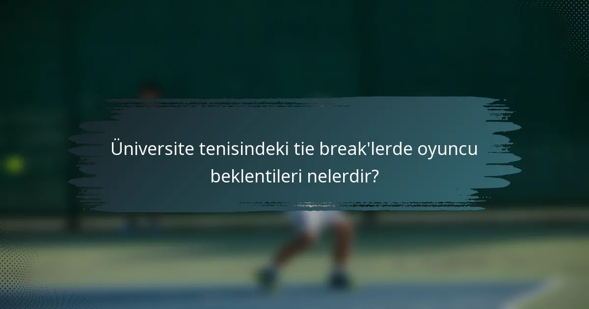 Üniversite tenisindeki tie break'lerde oyuncu beklentileri nelerdir?