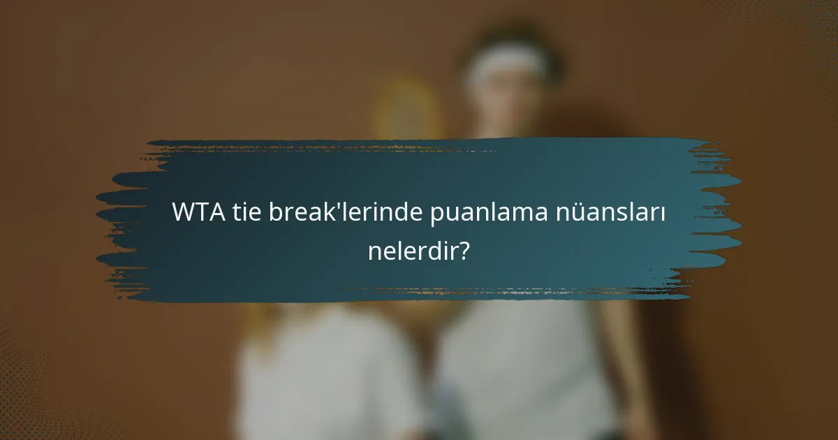 WTA tie break'lerinde puanlama nüansları nelerdir?