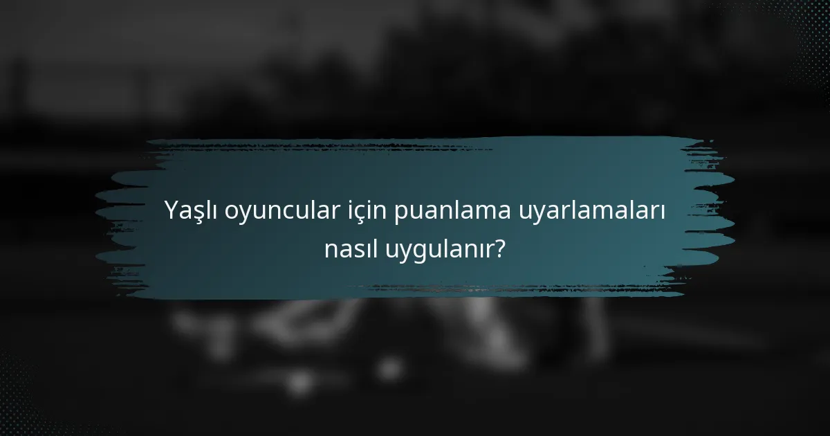 Yaşlı oyuncular için puanlama uyarlamaları nasıl uygulanır?