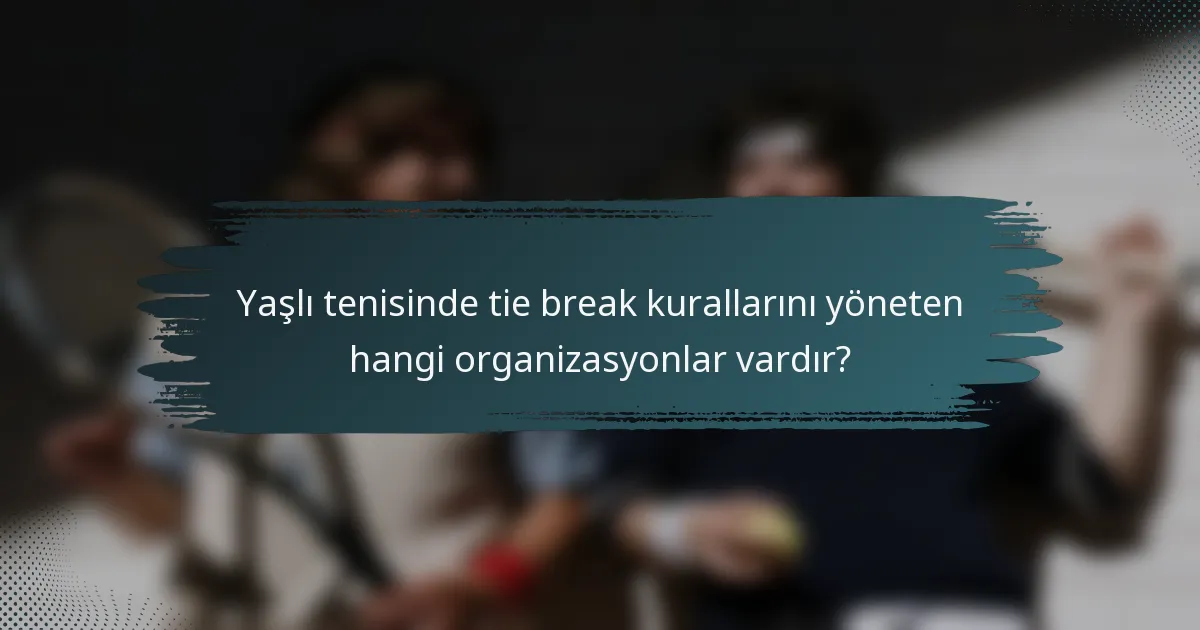 Yaşlı tenisinde tie break kurallarını yöneten hangi organizasyonlar vardır?