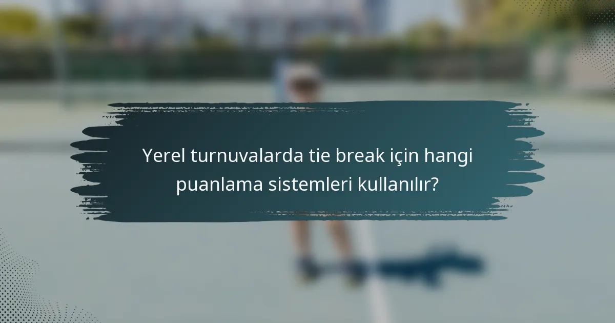 Yerel turnuvalarda tie break için hangi puanlama sistemleri kullanılır?